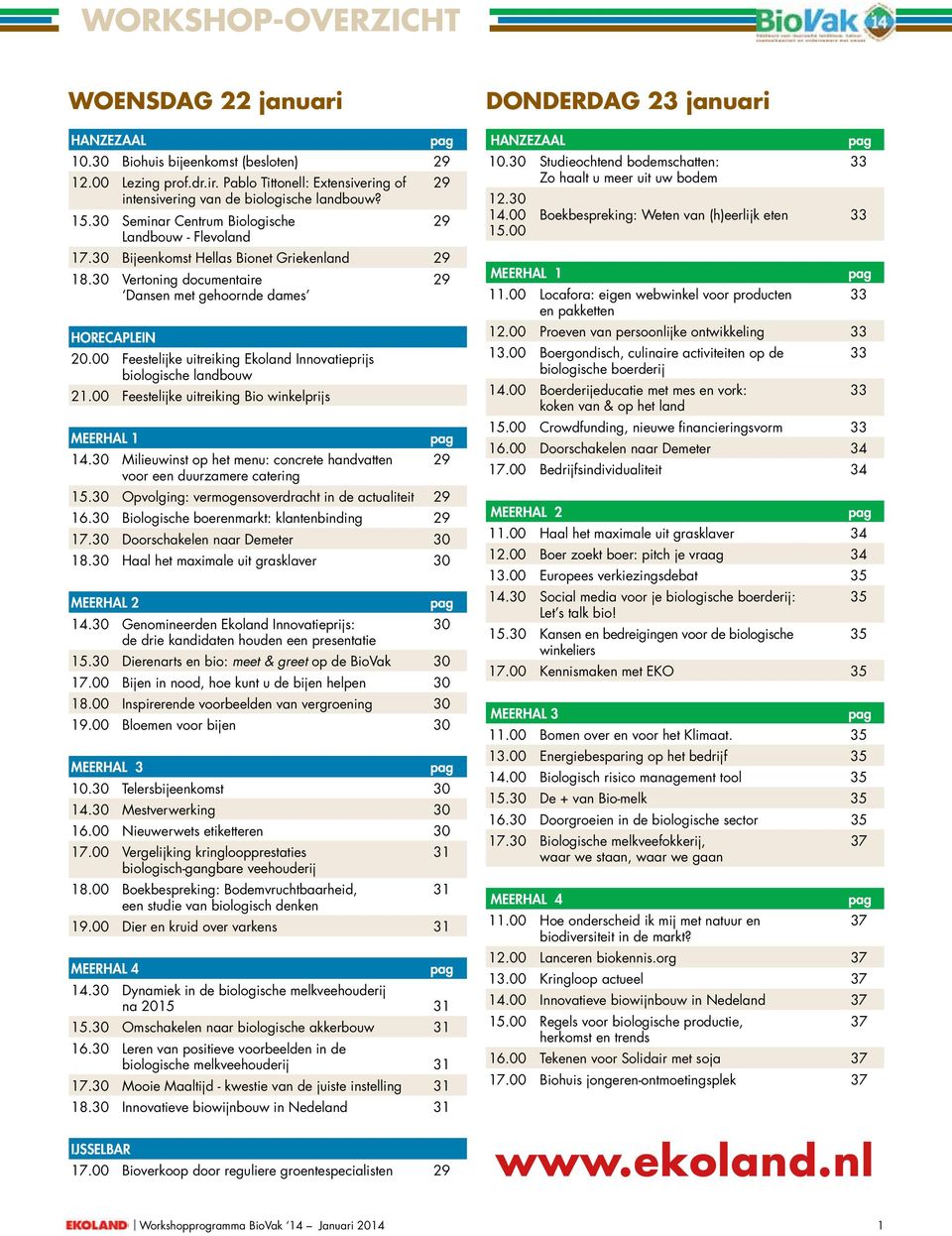 00 Feestelijke uitreiking Ekoland Innovatieprijs biologische landbouw 21.00 Feestelijke uitreiking Bio winkelprijs Meerhal 1 14.