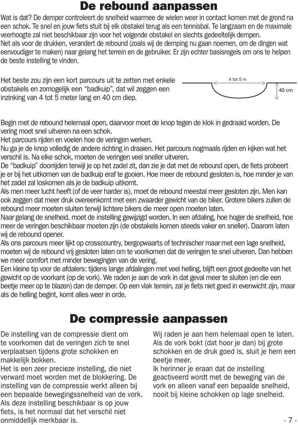 Net als voor de drukken, verandert de rebound (zoals wij de demping nu gaan noemen, om de dingen wat eenvoudiger te maken) naar gelang het terrein en de gebruiker.