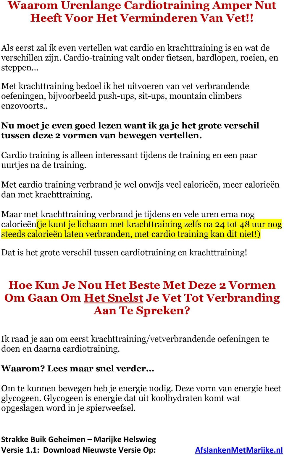 .. Met krachttraining bedoel ik het uitvoeren van vet verbrandende oefeningen, bijvoorbeeld push-ups, sit-ups, mountain climbers enzovoorts.