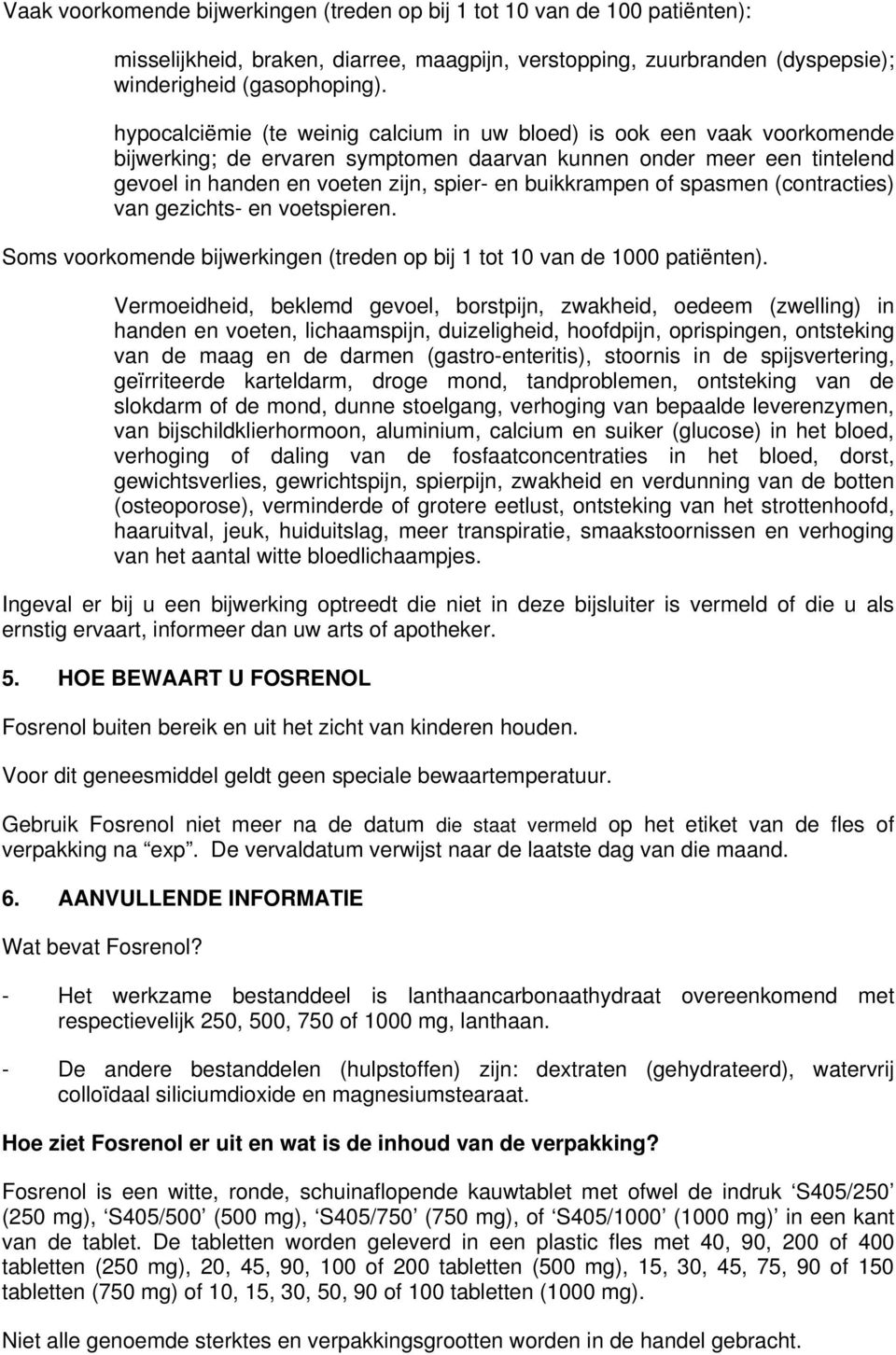 buikkrampen of spasmen (contracties) van gezichts- en voetspieren. Soms voorkomende bijwerkingen (treden op bij 1 tot 10 van de 1000 patiënten).