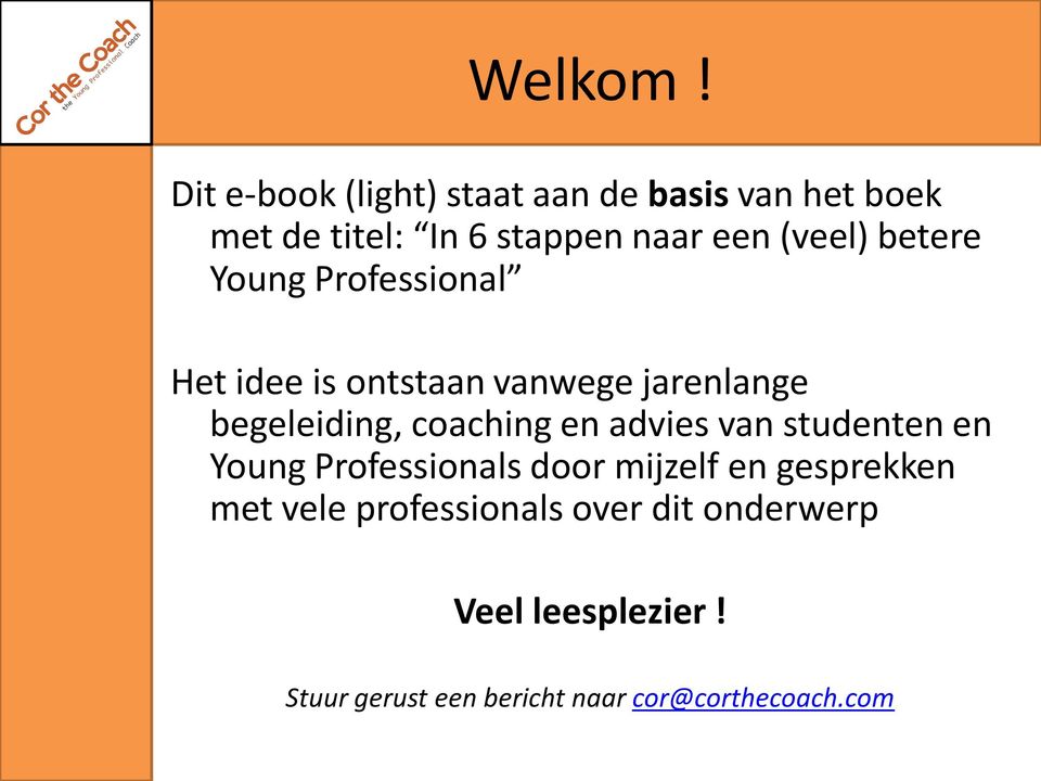 betere Young Professional Het idee is ontstaan vanwege jarenlange begeleiding, coaching en