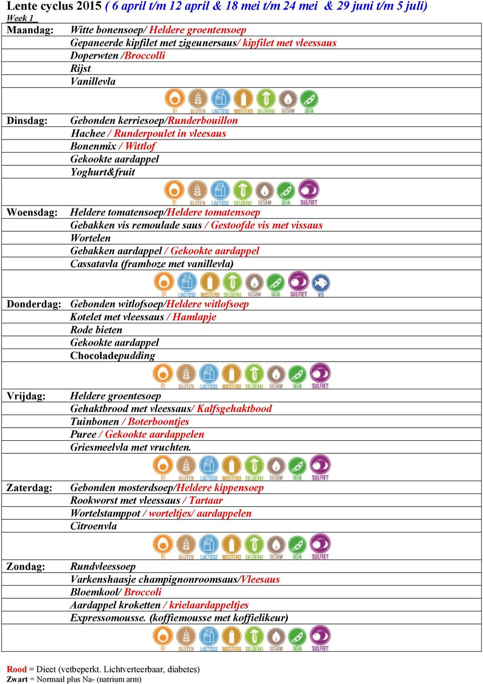 Gestoofde vis met vissaus Wortelen Gebakken aardappel / Cassatavla (framboze met vanillevla) Donderdag: Gebonden witlofsoep/heldere witlofsoep Kotelet met vleessaus / Hamlapje Rode bieten