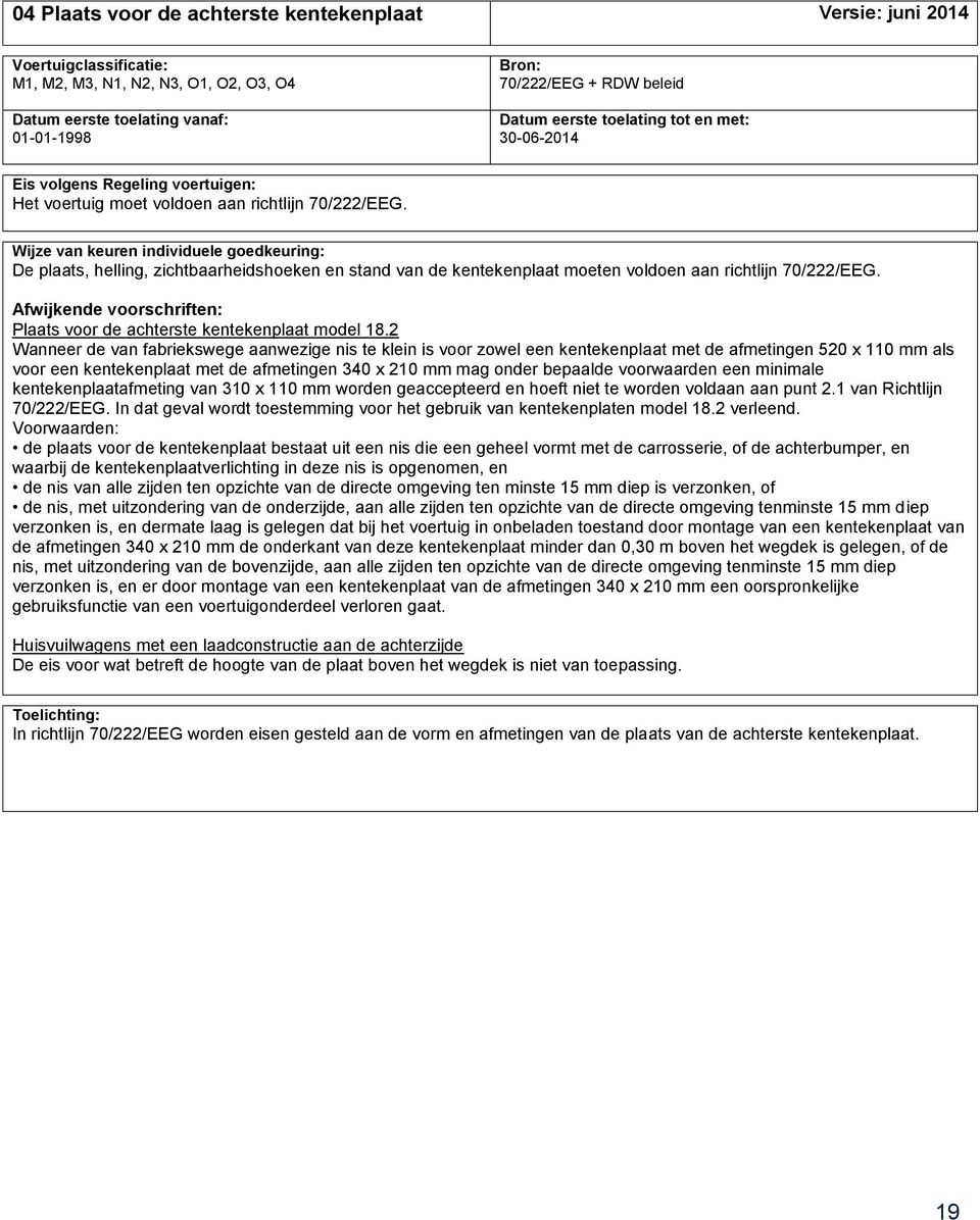 2 Wanneer de van fabriekswege aanwezige nis te klein is voor zowel een kentekenplaat met de afmetingen 520 x 110 mm als voor een kentekenplaat met de afmetingen 340 x 210 mm mag onder bepaalde