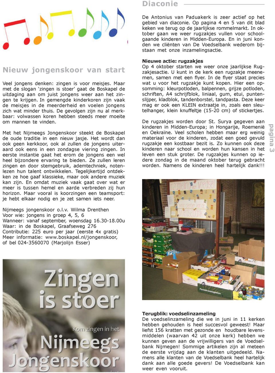 Nieuw jongenskoor van start Veel jongens denken: zingen is voor meisjes. Maar met de slogan zingen is stoer gaat de Boskapel de uitdaging aan om juist jongens weer aan het zingen te krijgen.