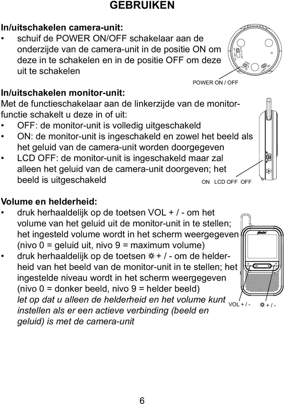 monitor-unit is ingeschakeld en zowel het beeld als het geluid van de camera-unit worden doorgegeven LCD OFF: de monitor-unit is ingeschakeld maar zal alleen het geluid van de camera-unit doorgeven;