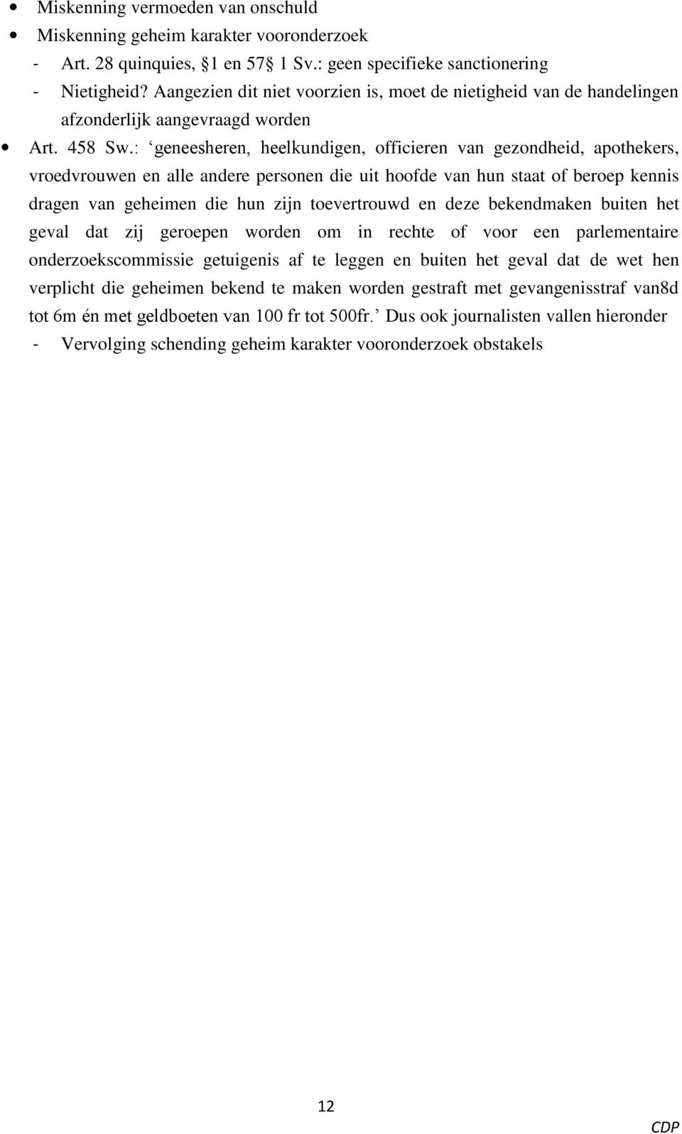 : geneesheren, heelkundigen, officieren van gezondheid, apothekers, vroedvrouwen en alle andere personen die uit hoofde van hun staat of beroep kennis dragen van geheimen die hun zijn toevertrouwd en