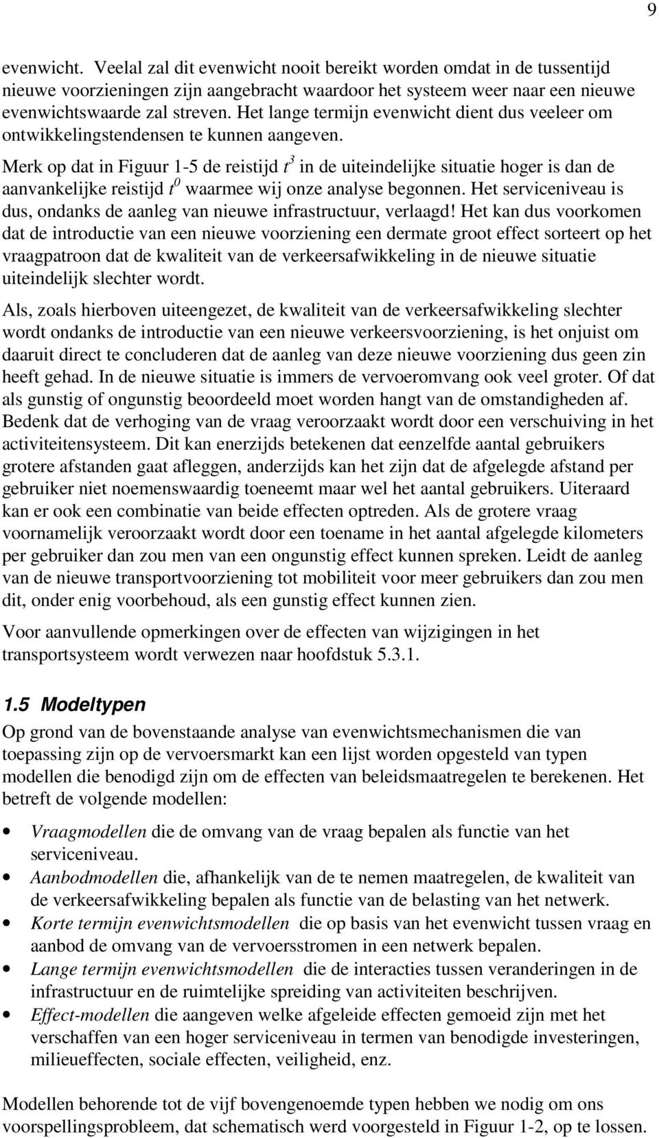 Merk op dat in Figuur 1-5 de reistijd t 3 in de uiteindelijke situatie hoger is dan de aanvankelijke reistijd t 0 waarmee wij onze analyse begonnen.