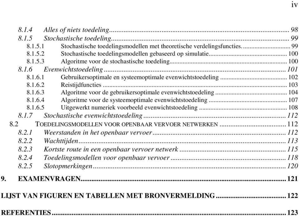 .. 103 8.1.6.3 Algoritme voor de gebruikersoptimale evenwichtstoedeling... 104 8.1.6.4 Algoritme voor de systeemoptimale evenwichtstoedeling... 107 8.1.6.5 Uitgewerkt numeriek voorbeeld evenwichtstoedeling.