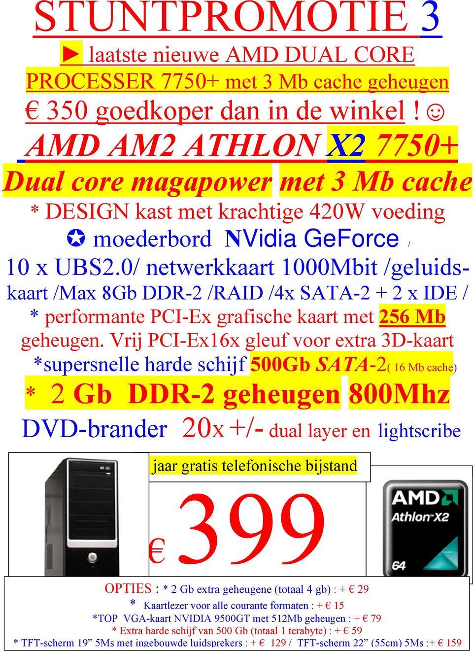 0/ netwerkkaart 1000Mbit /geluidskaart /Max 8Gb DDR-2 /RAID /4x SATA-2 + 2 x IDE / * performante PCI-Ex grafische kaart met 256 Mb geheugen.