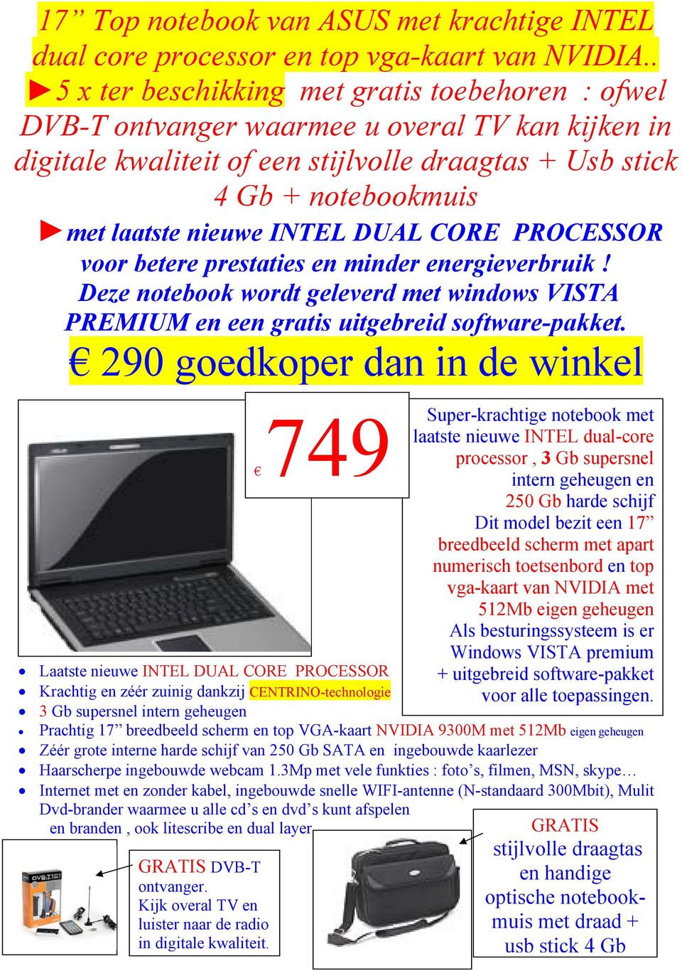 INTEL DUAL CORE PROCESSOR voor betere prestaties en minder energieverbruik! Deze notebook wordt geleverd met windows VISTA PREMIUM en een gratis uitgebreid software-pakket.