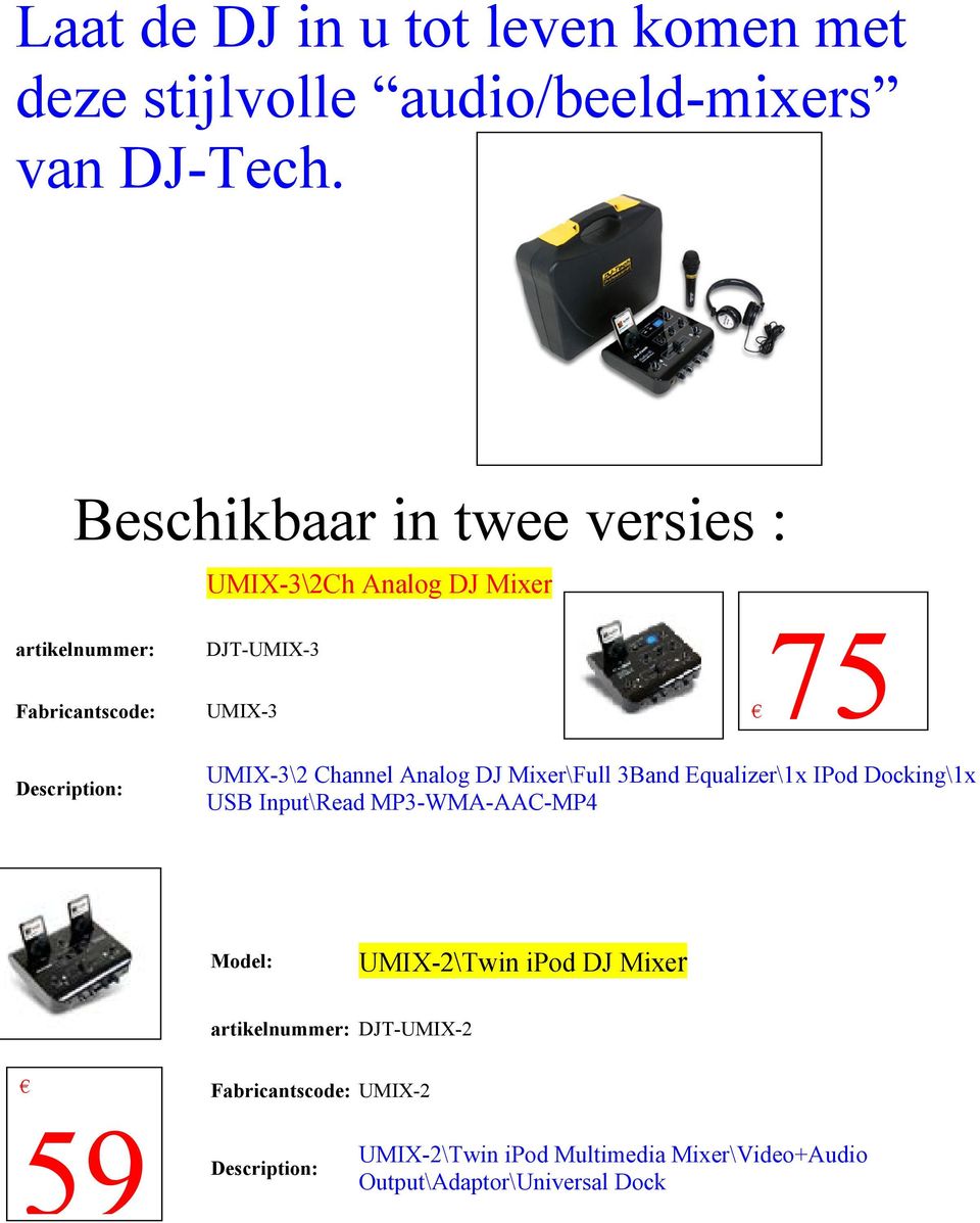 Description: UMIX-3\2 Channel Analog DJ Mixer\Full 3Band Equalizer\1x IPod Docking\1x USB Input\Read MP3-WMA-AAC-MP4