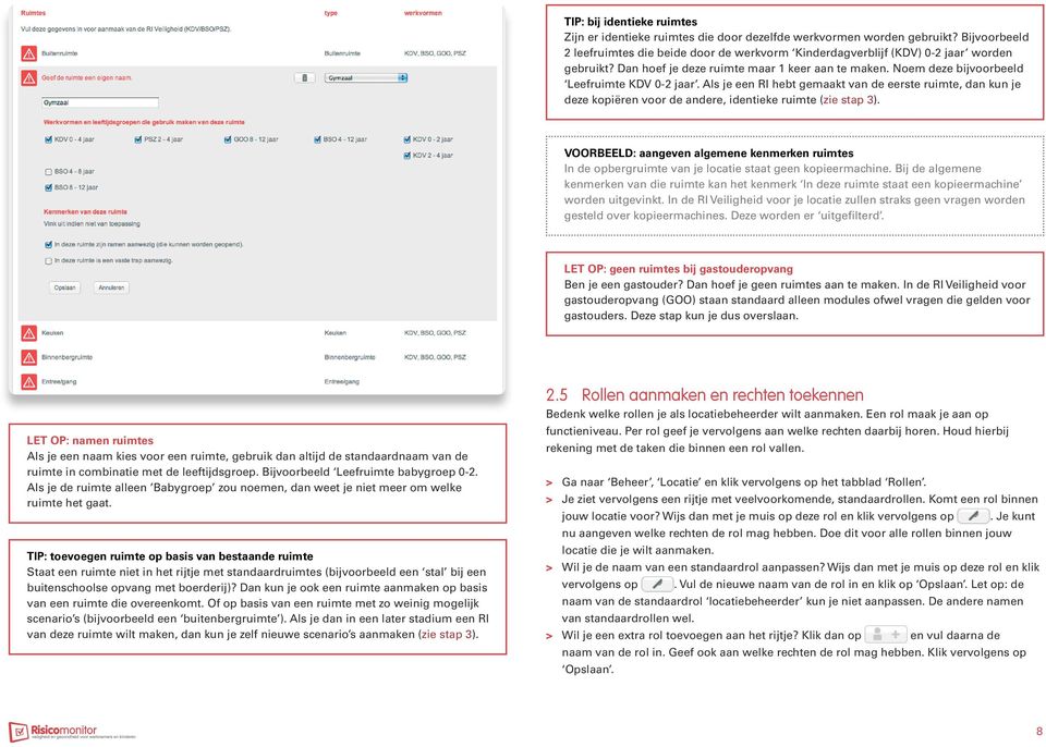 Noem deze bijvoorbeeld Leefruimte KDV 0-2 jaar. Als je een RI hebt gemaakt van de eerste ruimte, dan kun je deze kopiëren voor de andere, identieke ruimte (zie stap 3).