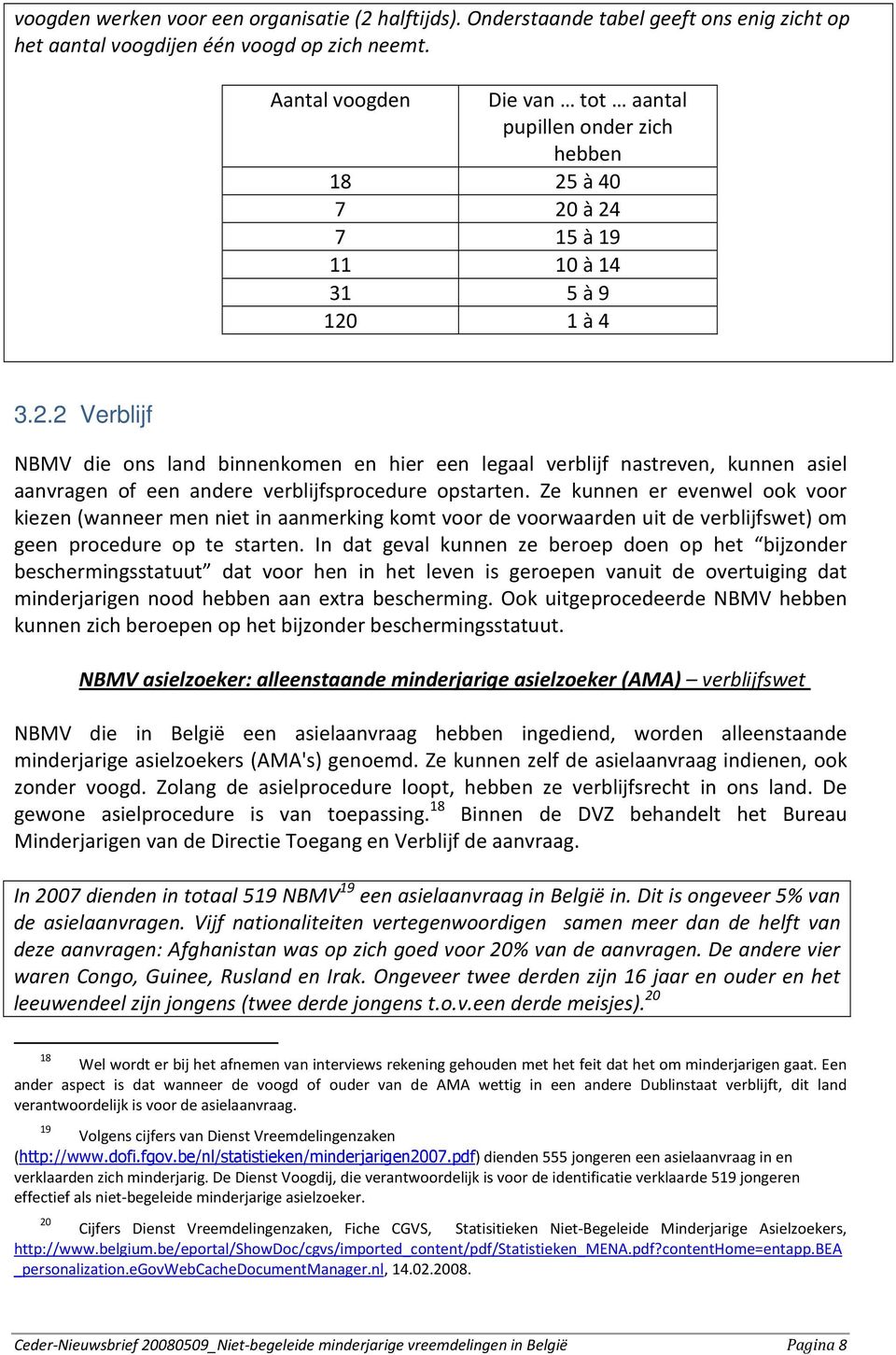 à 40 7 20 à 24 7 15 à 19 11 10 à 14 31 5 à 9 120 1 à 4 3.2.2 Verblijf NBMV die ons land binnenkomen en hier een legaal verblijf nastreven, kunnen asiel aanvragen of een andere verblijfsprocedure opstarten.