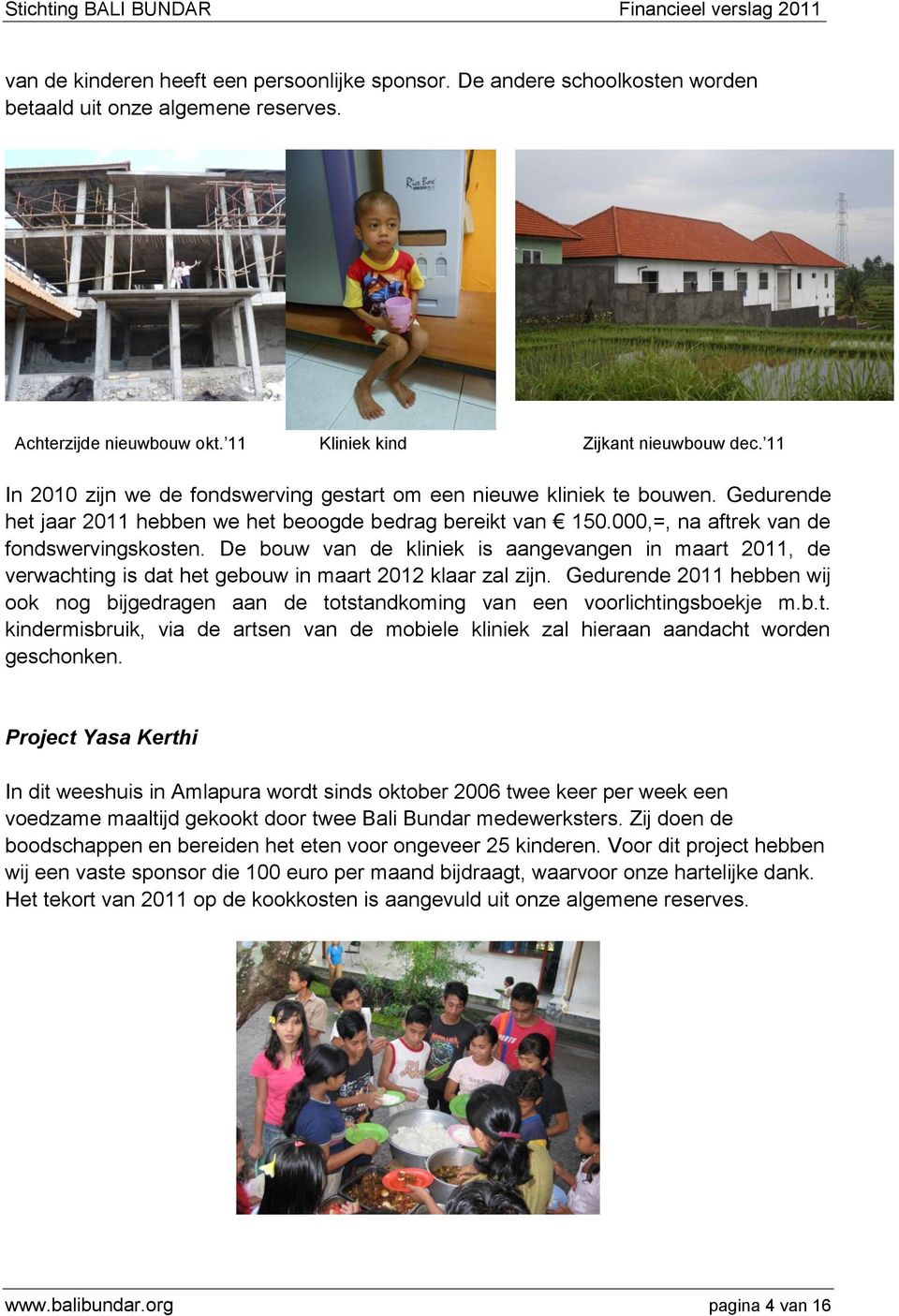 De bouw van de kliniek is aangevangen in maart 2011, de verwachting is dat het gebouw in maart 2012 klaar zal zijn.