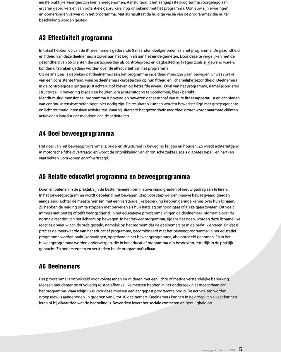 A3 Effectiviteit programma In totaal hebben 66 van de 81 deelnemers gedurende 8 maanden deelgenomen aan het programma.