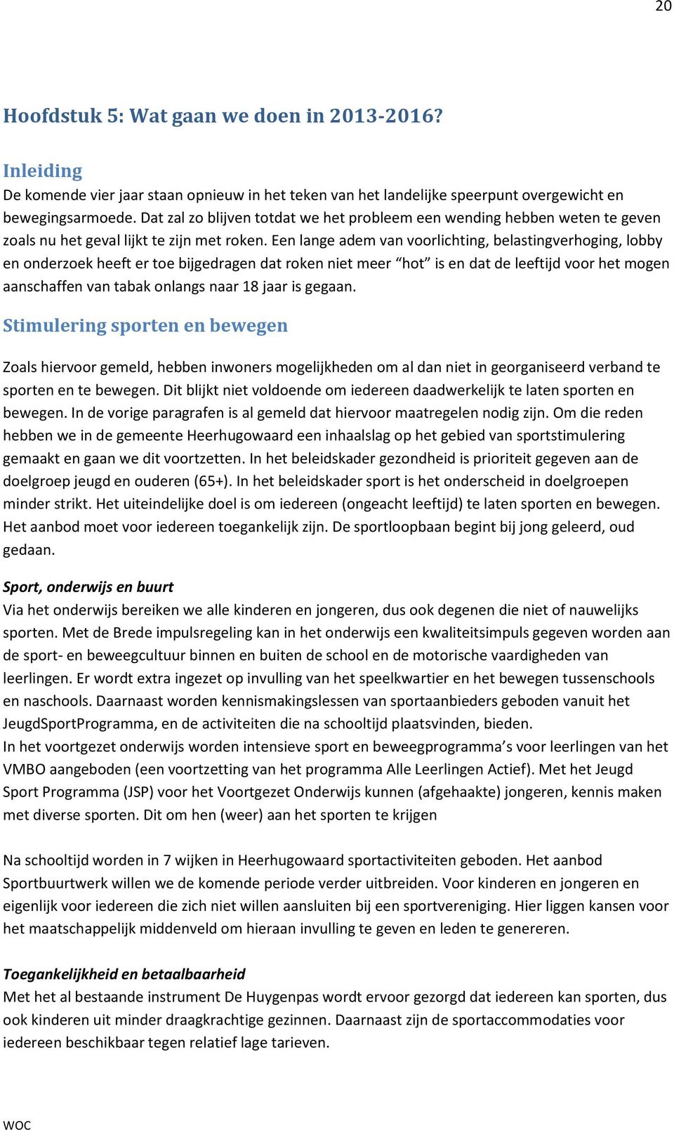 Een lange adem van voorlichting, belastingverhoging, lobby dat de leeftijd voor het mogen aanschaffen van tabak onlangs naar 18 jaar is gegaan.