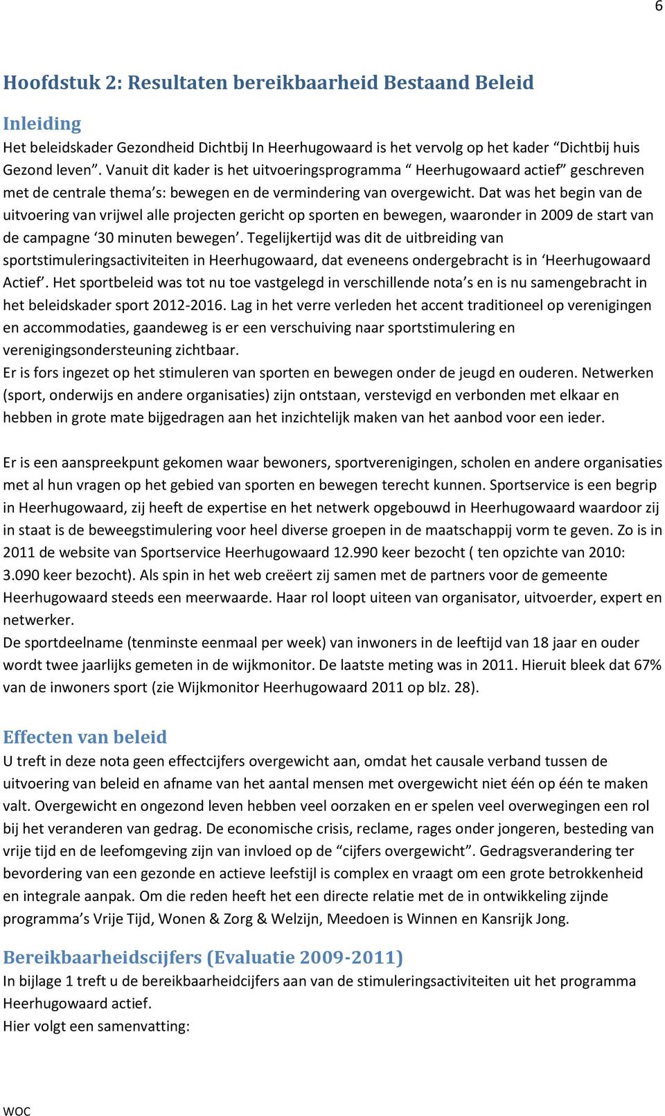 Lag in het verre verleden het accent traditioneel op verenigingen en accommodaties, gaandeweg is er een verschuiving naar sportstimulering en verenigingsondersteuning zichtbaar.