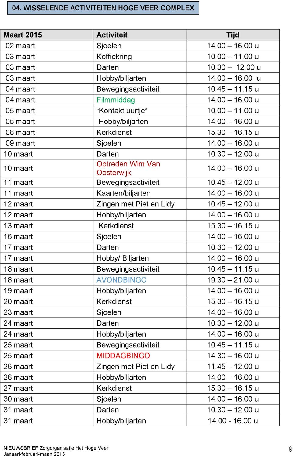 15 u 09 maart Sjoelen 14.00 16.00 u 10 maart Darten 10.30 12.00 u 10 maart Optreden Wim Van Oosterwijk 14.00 16.00 u 11 maart Bewegingsactiviteit 10.45 12.00 u 11 maart Kaarten/biljarten 14.00 16.00 u 12 maart Zingen met Piet en Lidy 10.