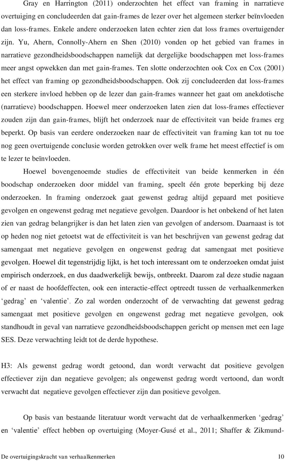 Yu, Ahern, Connolly-Ahern en Shen (2010) vonden op het gebied van frames in narratieve gezondheidsboodschappen namelijk dat dergelijke boodschappen met loss-frames meer angst opwekken dan met