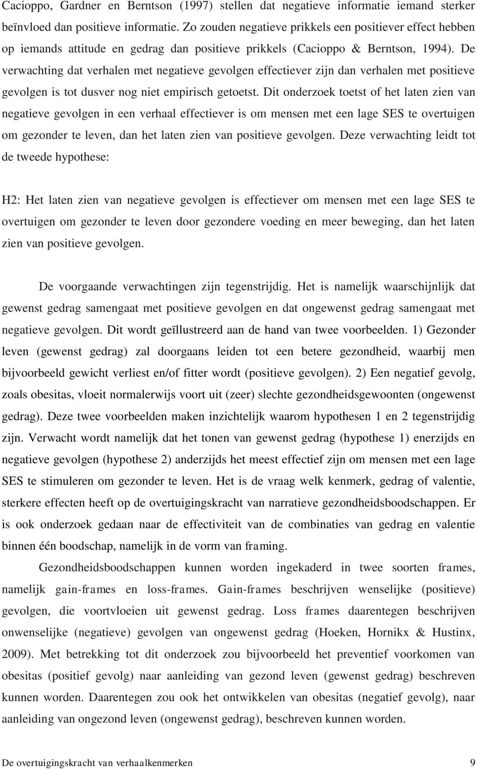 De verwachting dat verhalen met negatieve gevolgen effectiever zijn dan verhalen met positieve gevolgen is tot dusver nog niet empirisch getoetst.