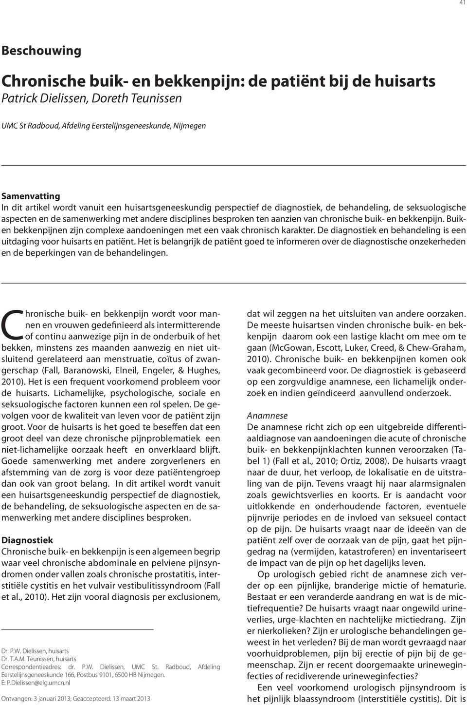 bekkenpijn. Buiken bekkenpijnen zijn complexe aandoeningen met een vaak chronisch karakter. De diagnostiek en behandeling is een uitdaging voor huisarts en patiënt.