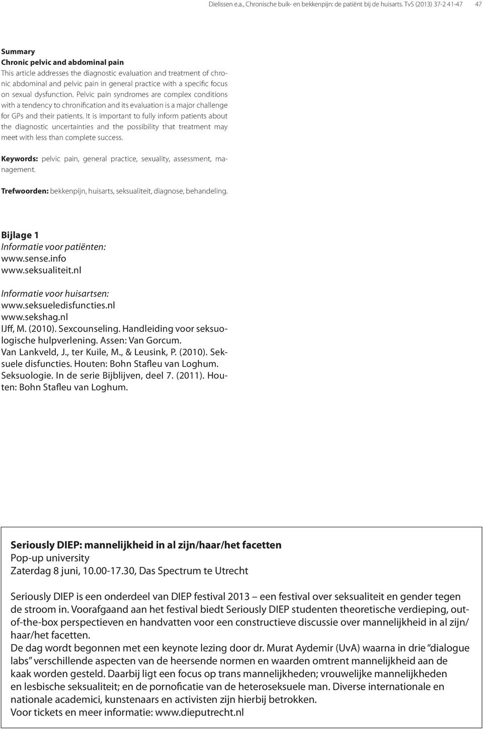 specific focus on sexual dysfunction. Pelvic pain syndromes are complex conditions with a tendency to chronification and its evaluation is a major challenge for GPs and their patients.