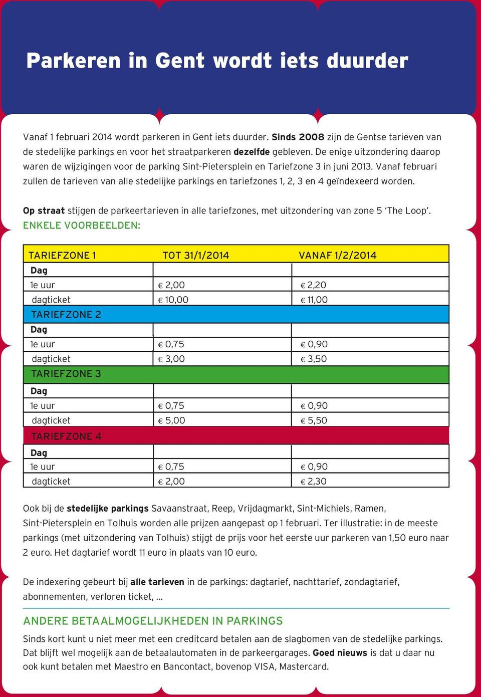 De enige uitzondering daarop waren de wijzigingen voor de parking Sint-Pietersplein en Tariefzone 3 in juni 2013.
