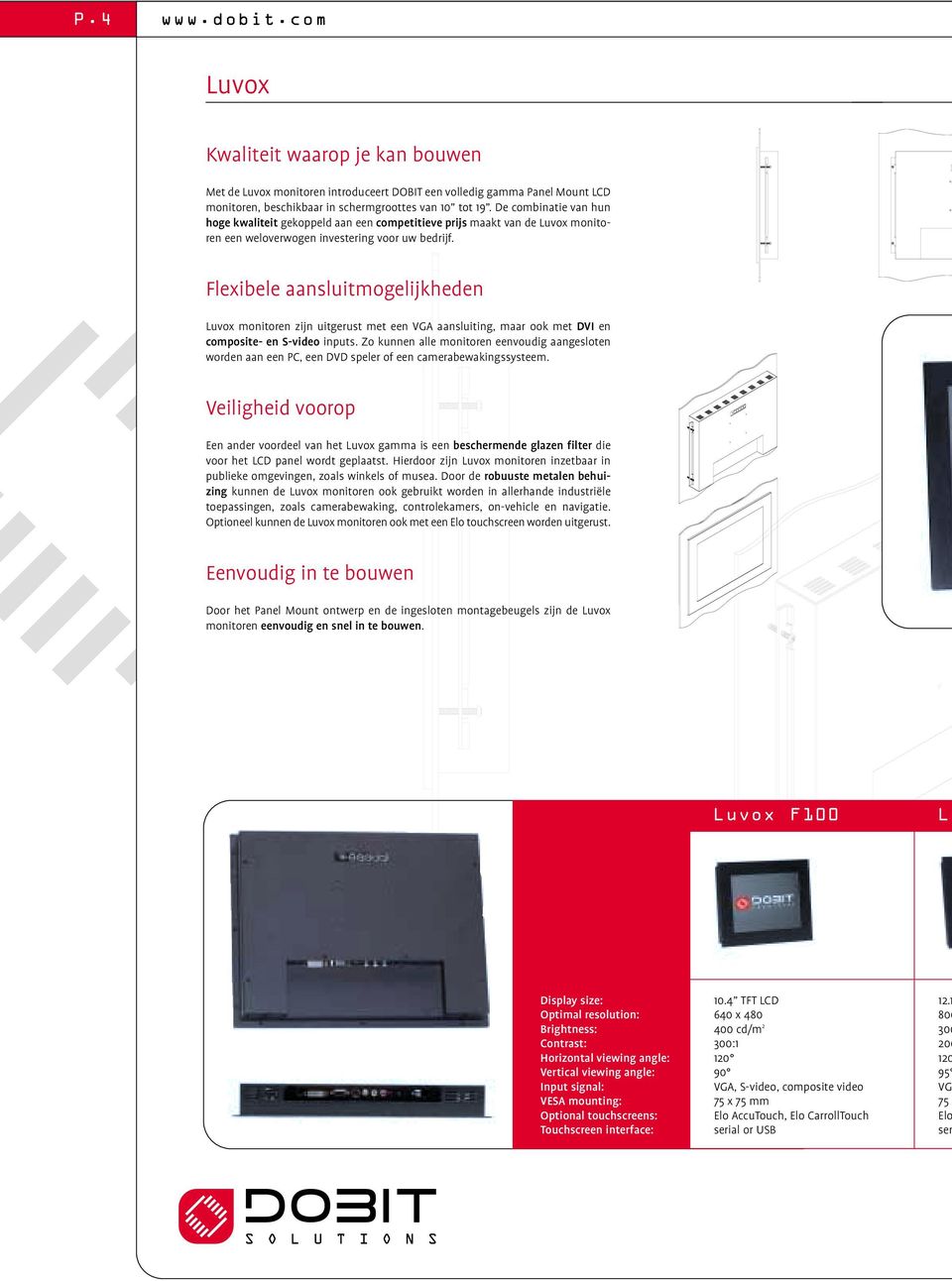 Flexibele aansluitmogelijkheden Luvox monitoren zijn uitgerust met een VGA aansluiting, maar ook met DVI en composite- en S-video inputs.