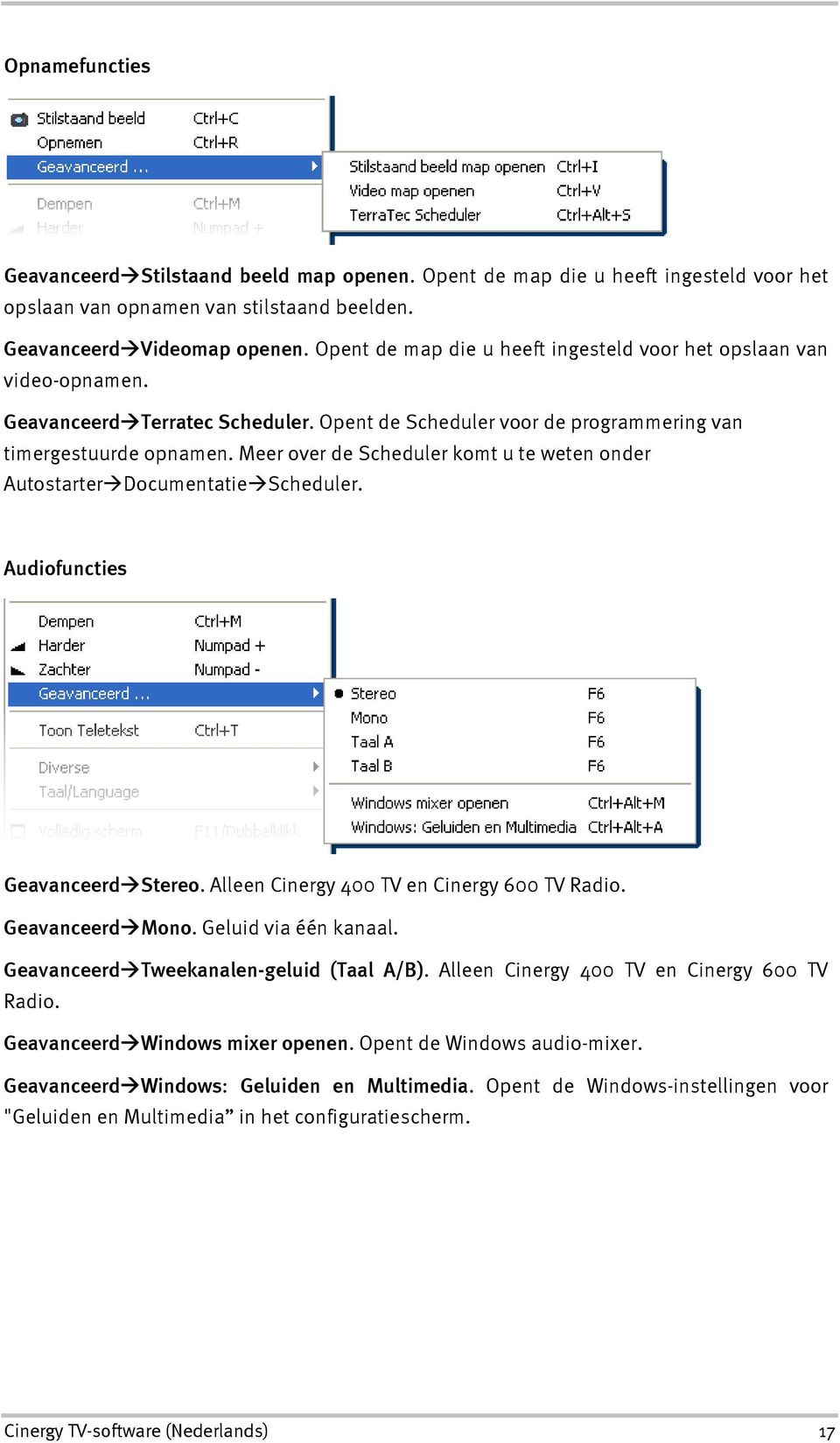 Meer over de Scheduler komt u te weten onder Autostarter Documentatie Scheduler. Audiofuncties Geavanceerd Stereo. Alleen Cinergy 400 TV en Cinergy 600 TV Radio. Geavanceerd Mono.