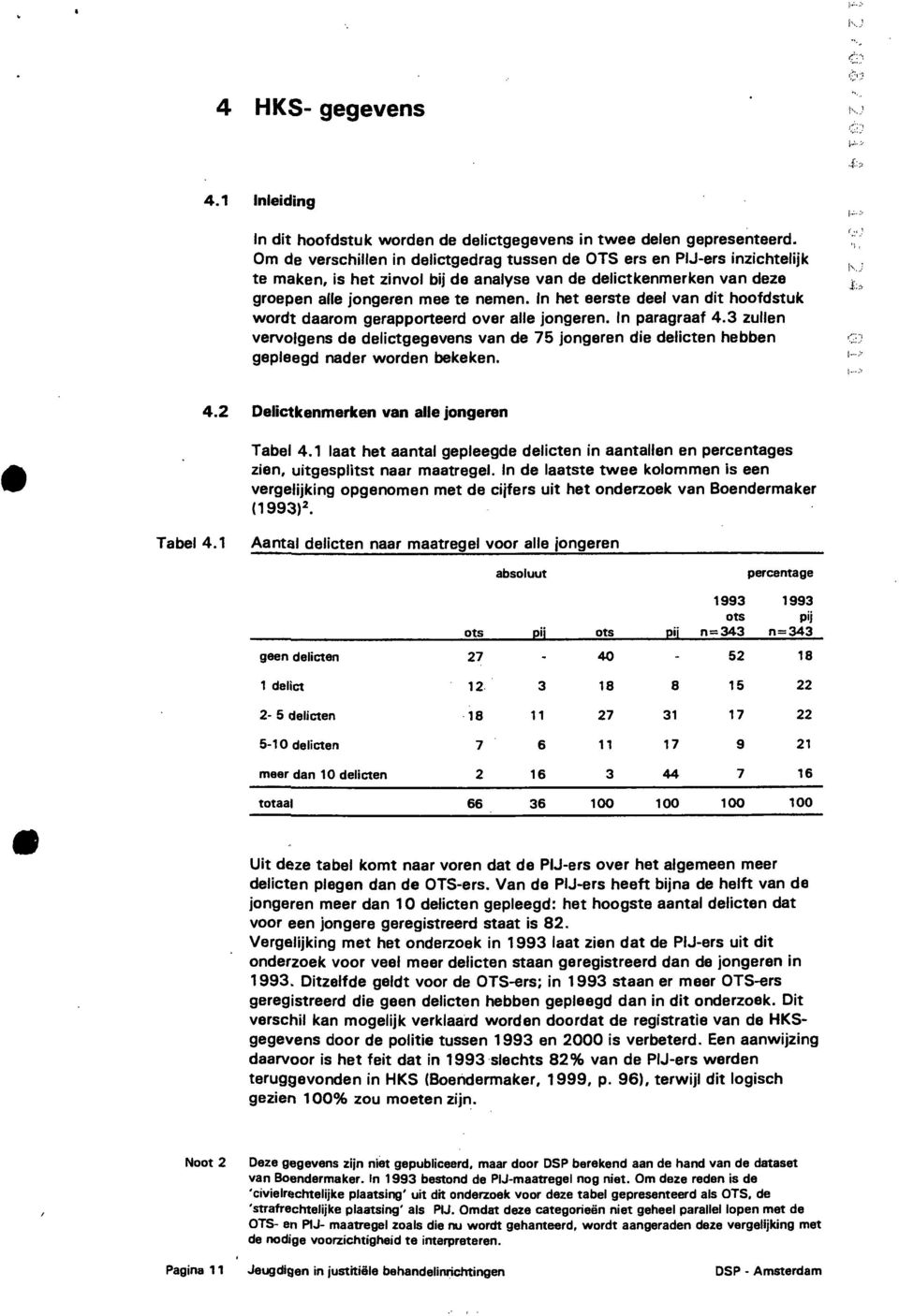 In het eerste deel van dit hoofdstuk wordt daarom gerapporteerd over alle jongeren. In paragraaf 4.