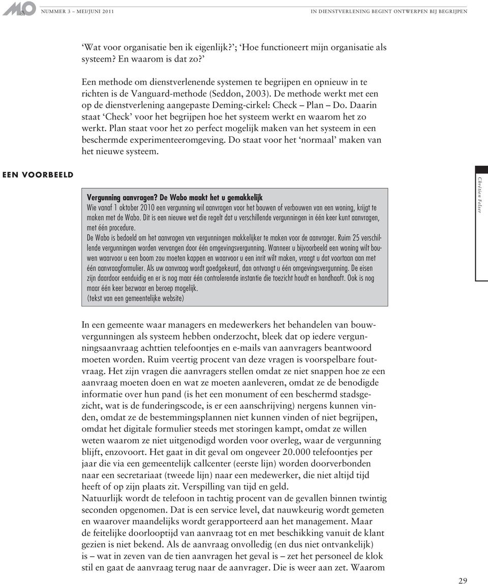 De methode werkt met een op de dienstverlening aangepaste Deming-cirkel: Check Plan Do. Daarin staat Check voor het begrijpen hoe het systeem werkt en waarom het zo werkt.