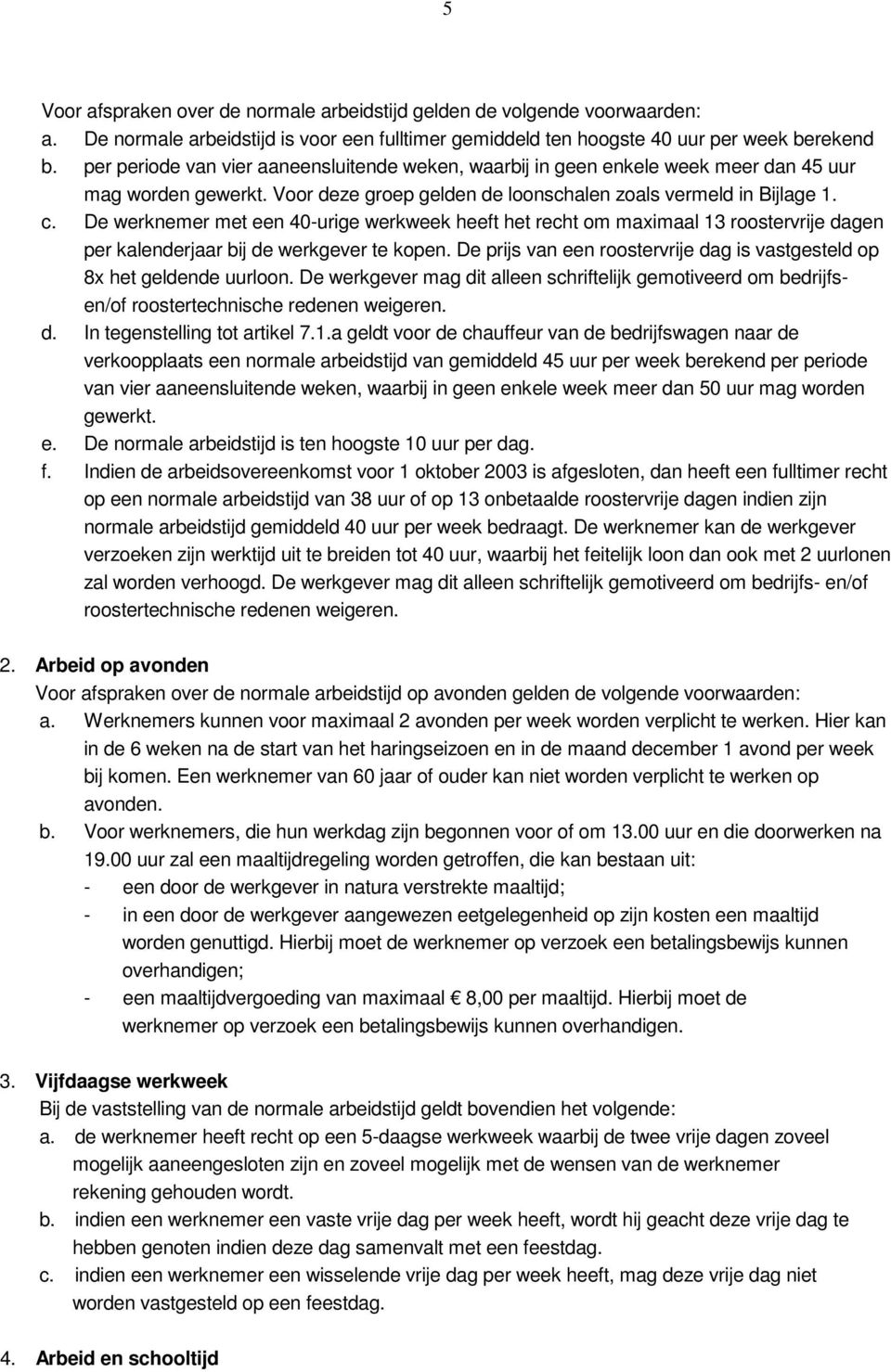 De werknemer met een 40-urige werkweek heeft het recht om maximaal 13 roostervrije dagen per kalenderjaar bij de werkgever te kopen.