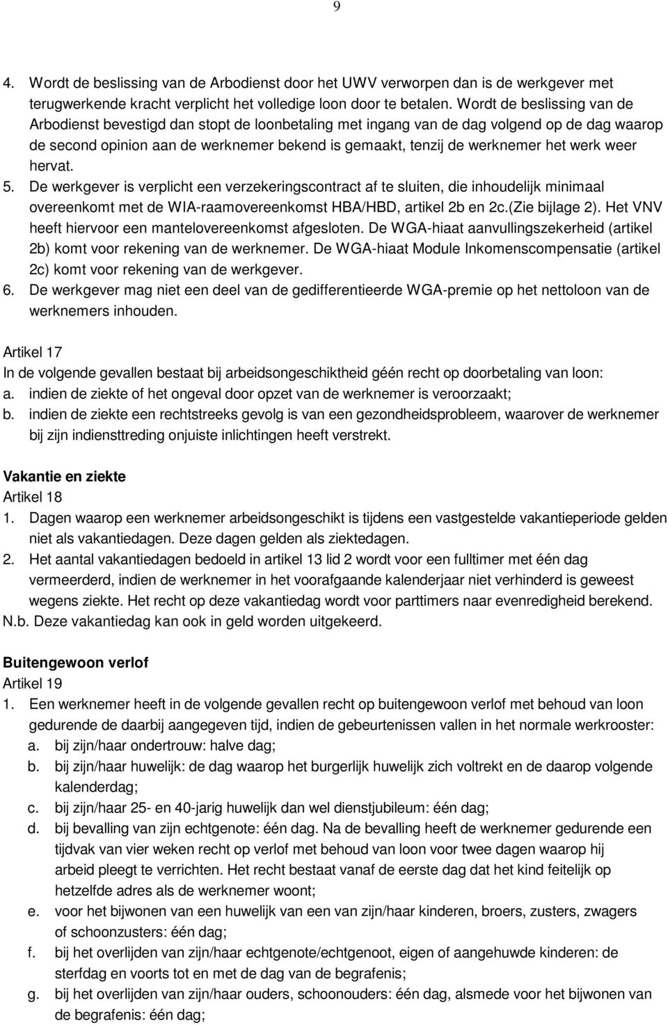 werk weer hervat. 5. De werkgever is verplicht een verzekeringscontract af te sluiten, die inhoudelijk minimaal overeenkomt met de WIA-raamovereenkomst HBA/HBD, artikel 2b en 2c.(Zie bijlage 2).