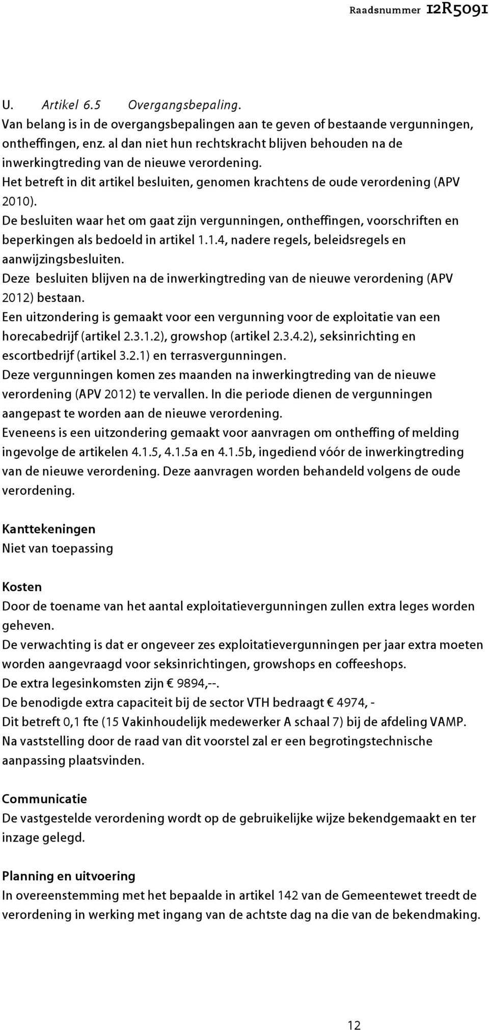 De besluiten waar het om gaat zijn vergunningen, ontheffingen, voorschriften en beperkingen als bedoeld in artikel 1.1.4, nadere regels, beleidsregels en aanwijzingsbesluiten.