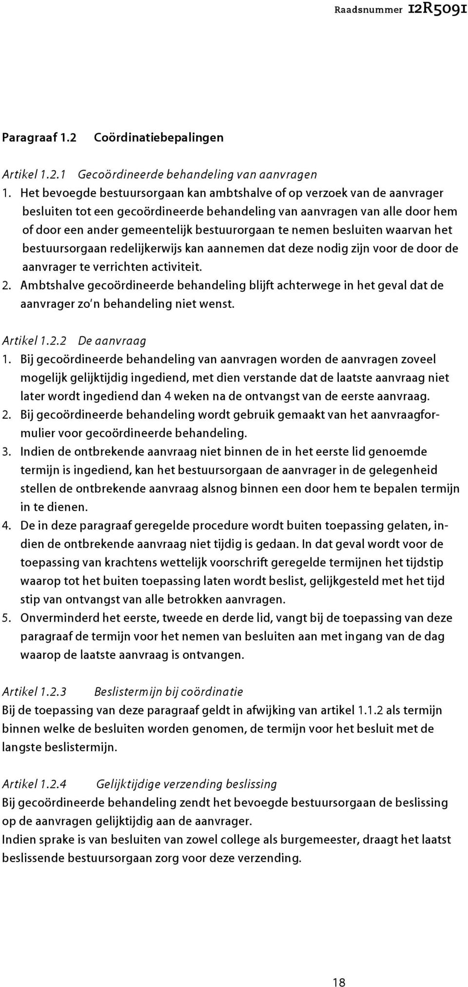 nemen besluiten waarvan het bestuursorgaan redelijkerwijs kan aannemen dat deze nodig zijn voor de door de aanvrager te verrichten activiteit. 2.