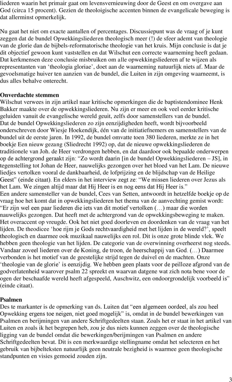 Discussiepunt was de vraag of je kunt zeggen dat de bundel Opwekkingsliederen theologisch meer (!) de sfeer ademt van theologie van de glorie dan de bijbels-reformatorische theologie van het kruis.