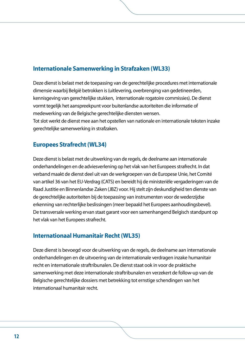 De dienst vormt tegelijk het aanspreekpunt voor buitenlandse autoriteiten die informatie of medewerking van de Belgische gerechtelijke diensten wensen.