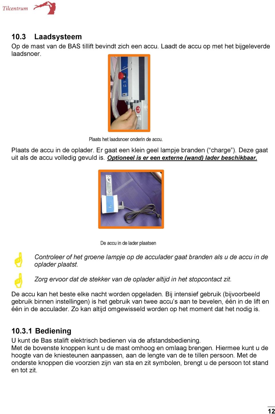 De accu in de lader plaatsen Controleer of het groene lampje op de acculader gaat branden als u de accu in de oplader plaatst. Zorg ervoor dat de stekker van de oplader altijd in het stopcontact zit.