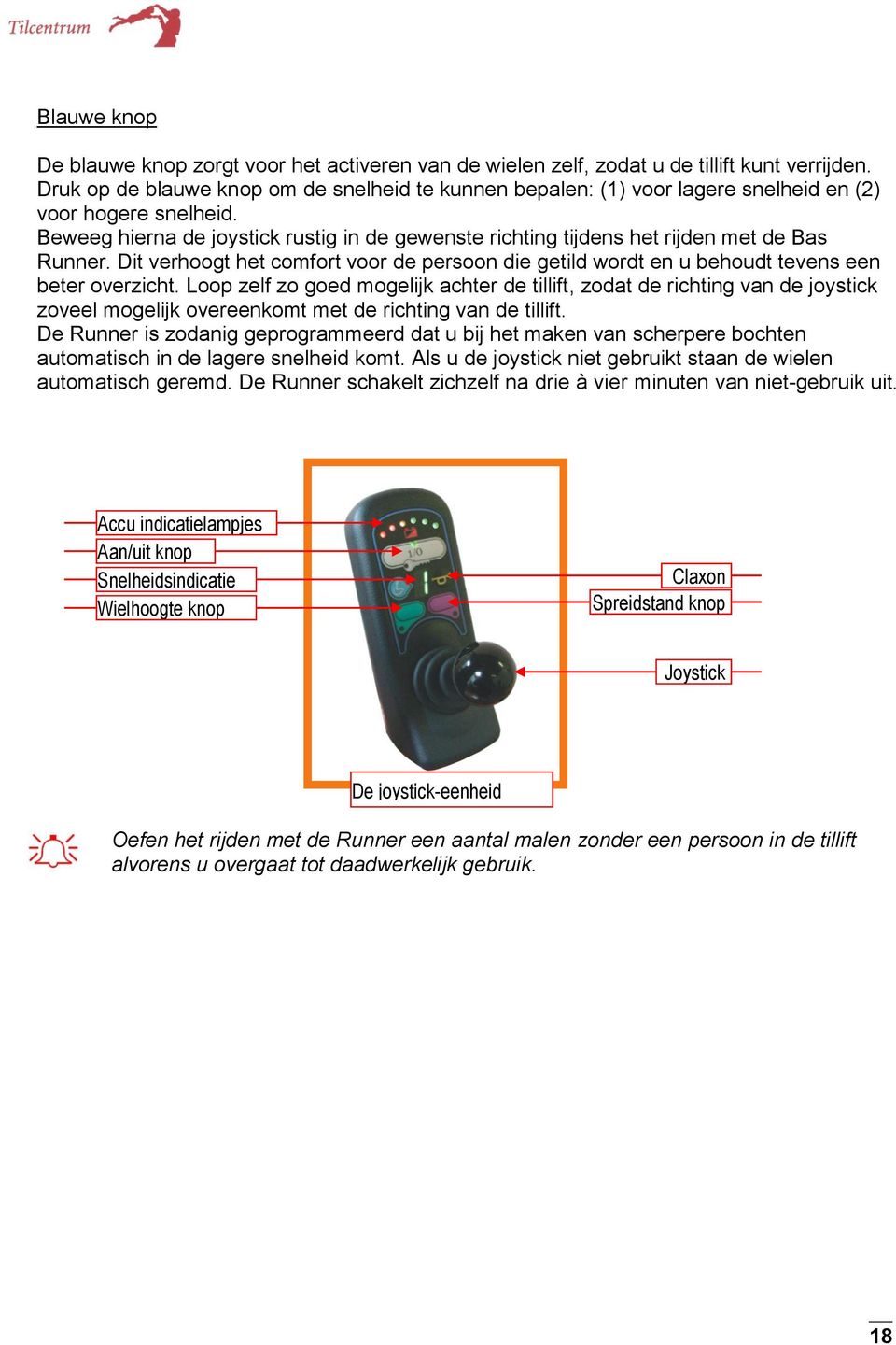 Beweeg hierna de joystick rustig in de gewenste richting tijdens het rijden met de Bas Runner. Dit verhoogt het comfort voor de persoon die getild wordt en u behoudt tevens een beter overzicht.