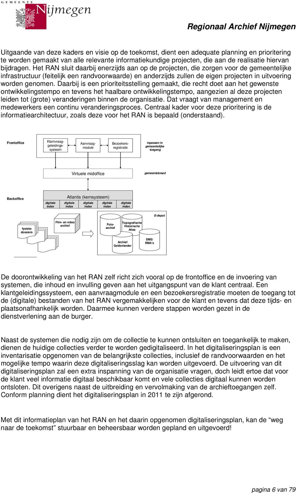 Het RAN sluit daarbij enerzijds aan op de projecten, die zorgen voor de gemeentelijke infrastructuur (feitelijk een randvoorwaarde) en anderzijds zullen de eigen projecten in uitvoering worden