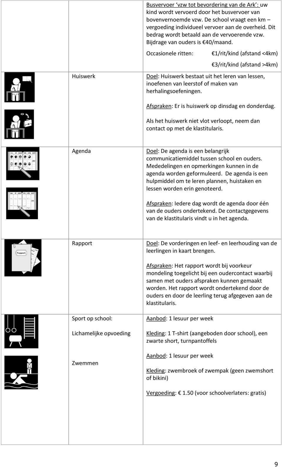 Occasionele ritten: 1/rit/kind (afstand <4km) 3/rit/kind (afstand >4km) Doel: Huiswerk bestaat uit het leren van lessen, inoefenen van leerstof of maken van herhalingsoefeningen.