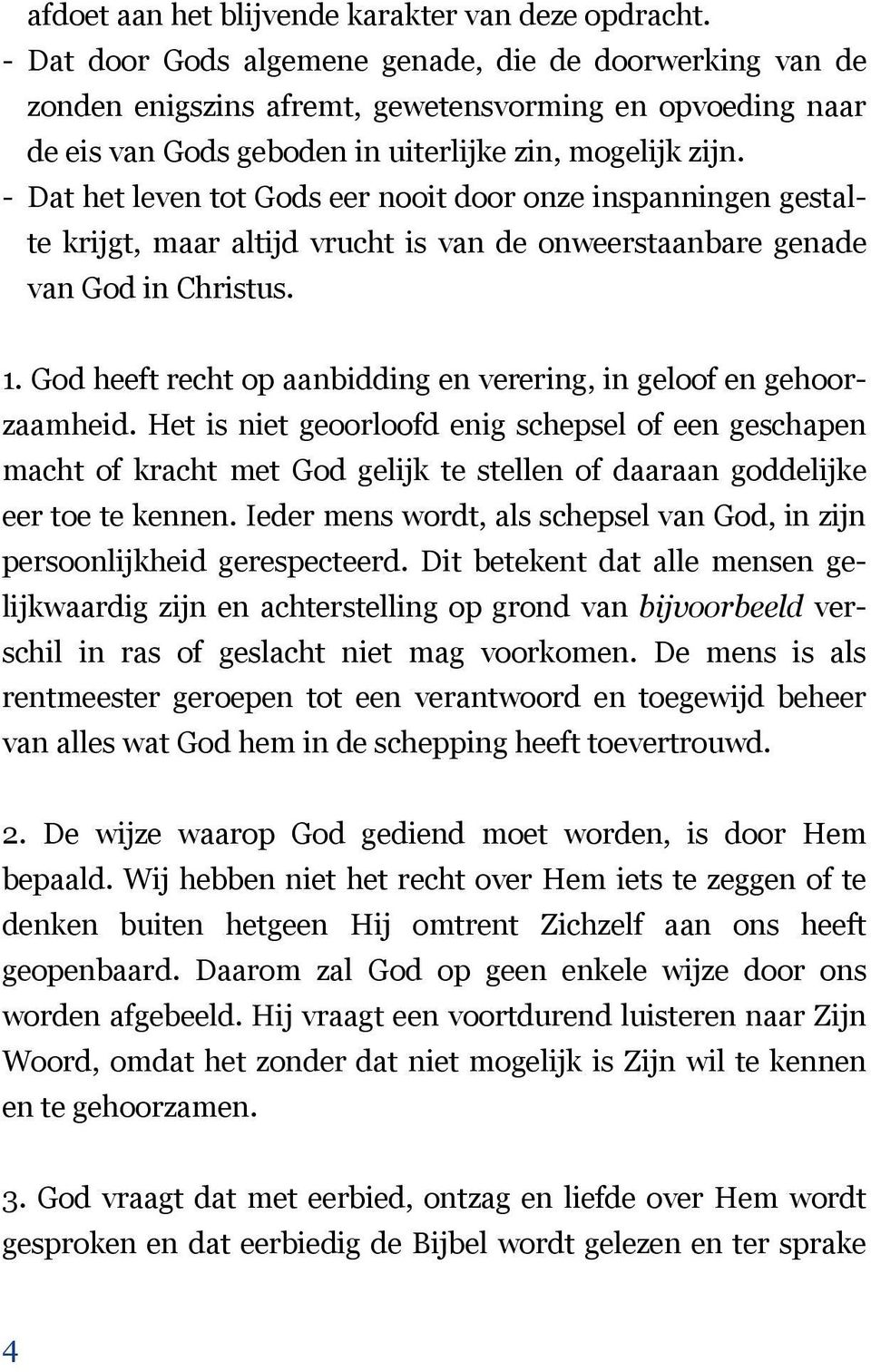 - Dat het leven tot Gods eer nooit door onze inspanningen gestalte krijgt, maar altijd vrucht is van de onweerstaanbare genade van God in Christus. 1.