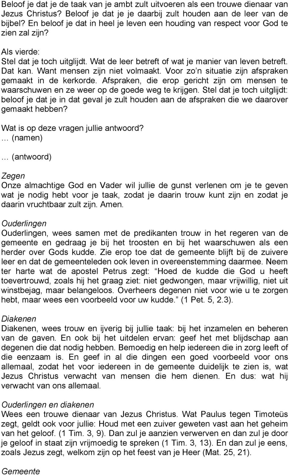 Want mensen zijn niet volmaakt. Voor zo n situatie zijn afspraken gemaakt in de kerkorde. Afspraken, die erop gericht zijn om mensen te waarschuwen en ze weer op de goede weg te krijgen.