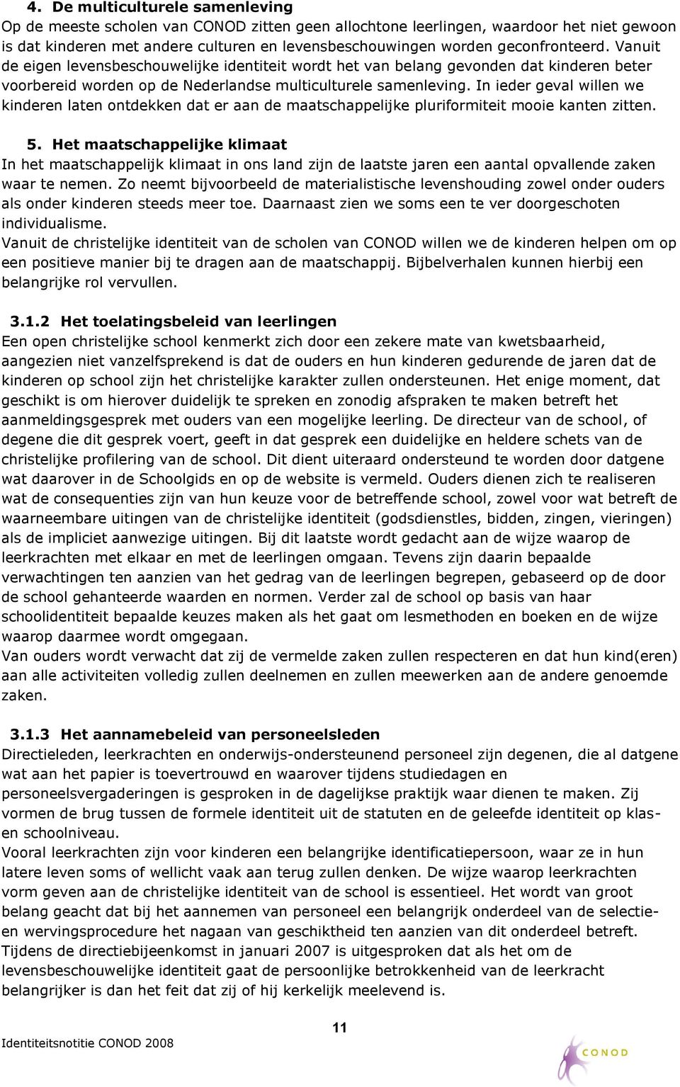 In ieder geval willen we kinderen laten ontdekken dat er aan de maatschappelijke pluriformiteit mooie kanten zitten. 5.