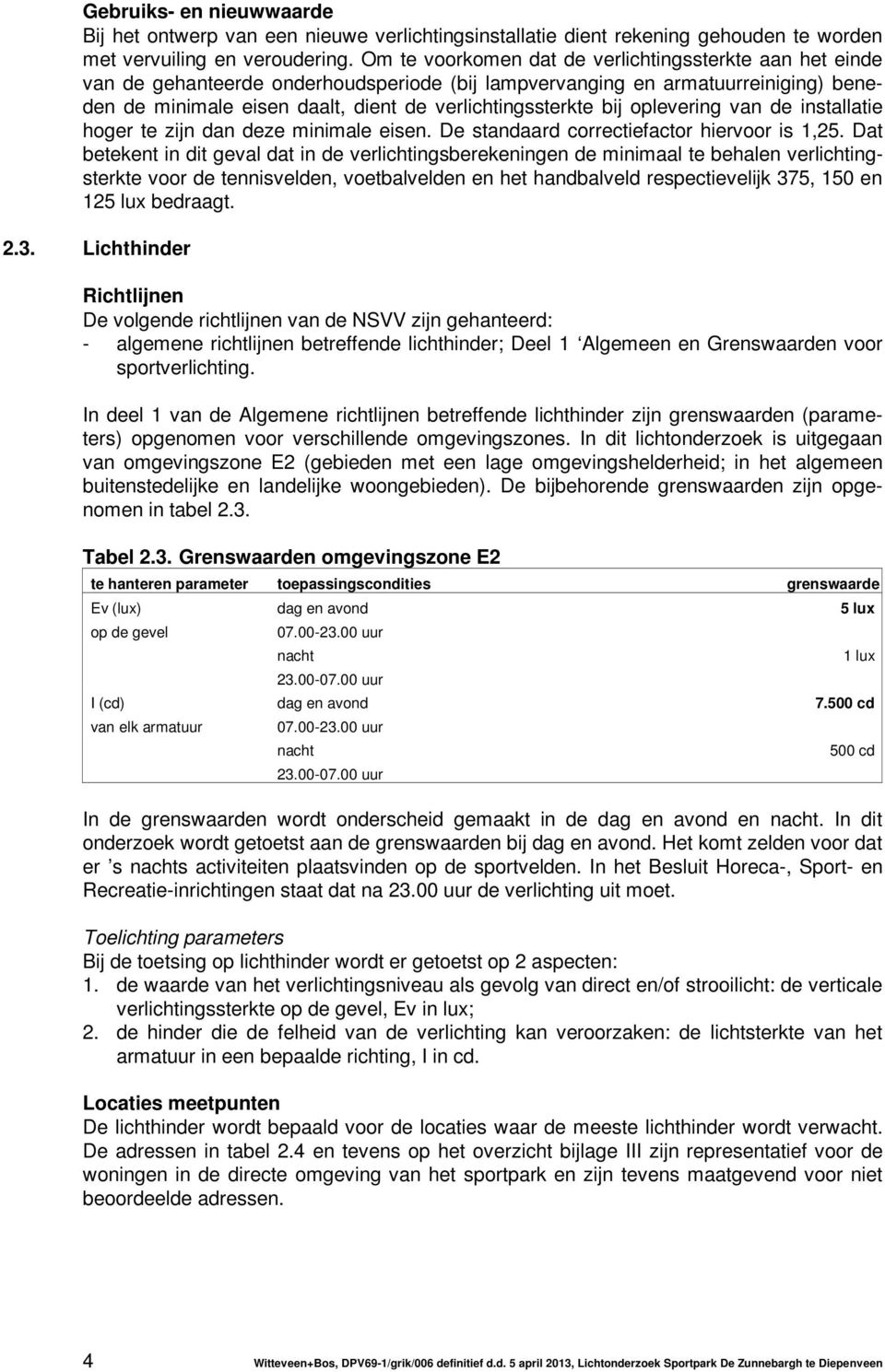 bij oplevering van de installatie hoger te zijn dan deze minimale eisen. De standaard correctiefactor hiervoor is 1,25.