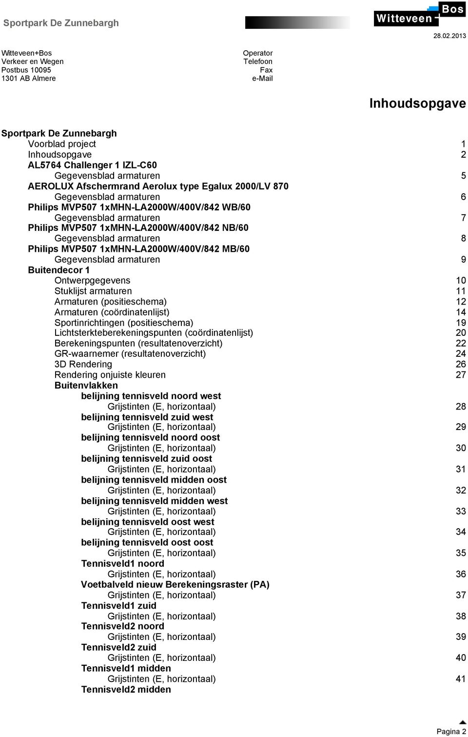 (coördinatenlijst) 14 Sportinrichtingen (positieschema) 19 Lichtsterkteberekeningspunten (coördinatenlijst) 20 Berekeningspunten (resultatenoverzicht) 22 GR-waarnemer (resultatenoverzicht) 24 3D