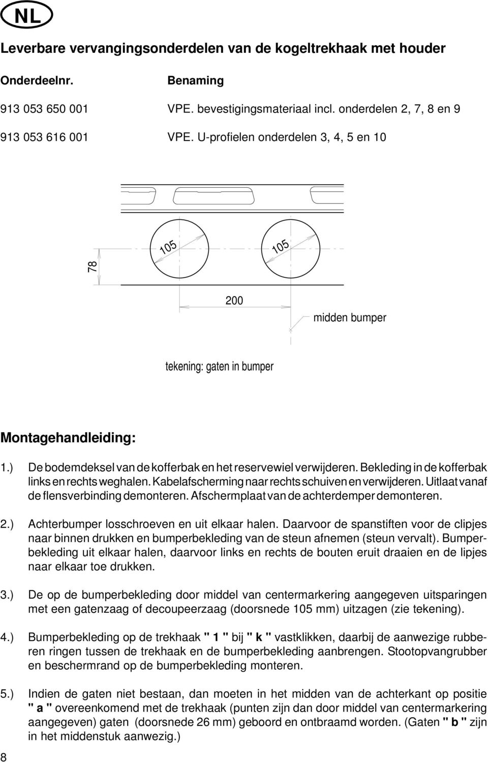 Bekleding in de kofferbak links en rechts weghalen. Kabelafscherming naar rechts schuiven en verwijderen. Uitlaat vanaf de flensverbinding demonteren. Afschermplaat van de achterdemper demonteren. 2.