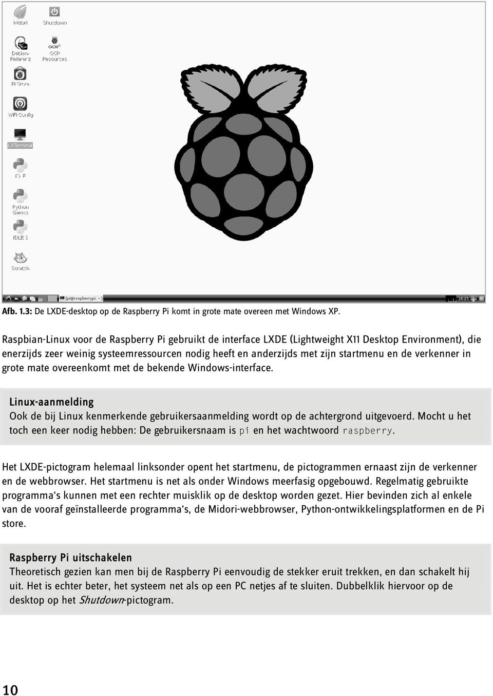 verkenner in grote mate overeenkomt met de bekende Windows-interface. Linux-aanmelding Ook de bij Linux kenmerkende gebruikersaanmelding wordt op de achtergrond uitgevoerd.