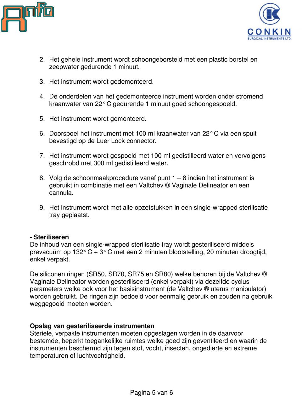 Doorspoel het instrument met 100 ml kraanwater van 22 C via een spuit bevestigd op de Luer Lock connector. 7.