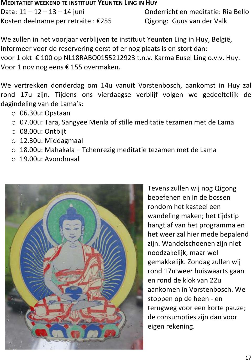 We vertrekken donderdag om 14u vanuit Vorstenbosch, aankomst in Huy zal rond 17u zijn. Tijdens ons vierdaagse verblijf volgen we gedeeltelijk de dagindeling van de Lama s: o 06.30u: Opstaan o 07.